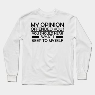 My Opinion Offended You? You Should Hear What I Keep To Myself - Gift for Mom Long Sleeve T-Shirt